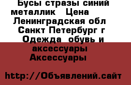 Бусы стразы синий металлик › Цена ­ 700 - Ленинградская обл., Санкт-Петербург г. Одежда, обувь и аксессуары » Аксессуары   